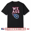 We Ass Tennessee Titans Shirt