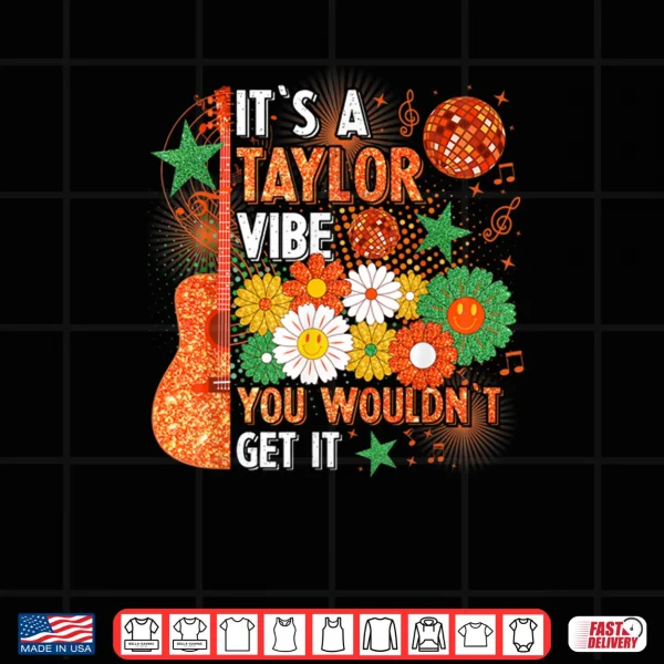 Design Its A Taylor Vibe You Wouldnt Get It Shirt