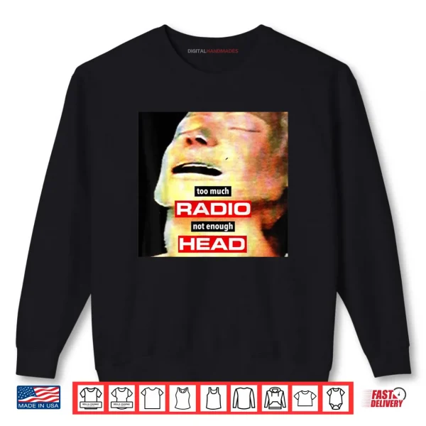Sweatshirt Too Much Radio Not Enough Head Meme Shirt