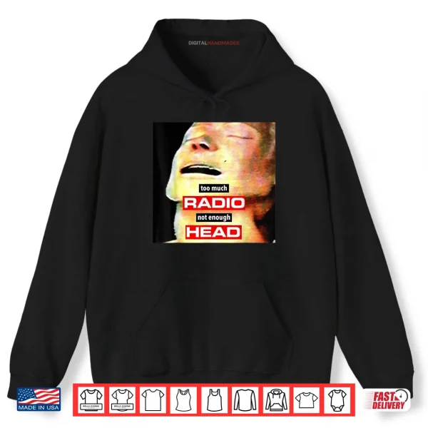 Hoodie Too Much Radio Not Enough Head Meme Shirt