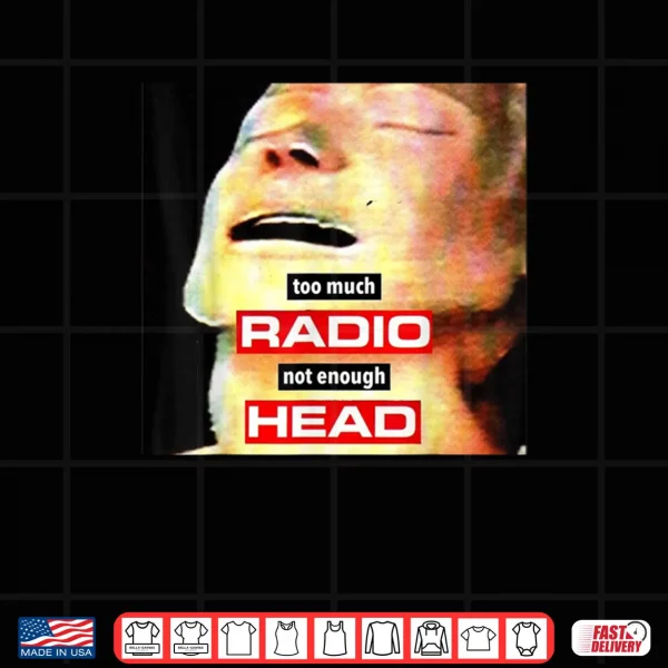 Design Too Much Radio Not Enough Head Meme Shirt