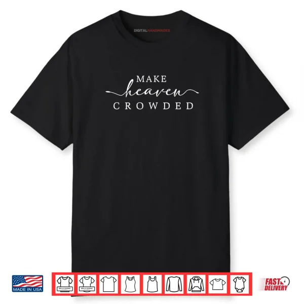 Make Heaven Crowded Men and Women Jesus Bible Christian Shirt