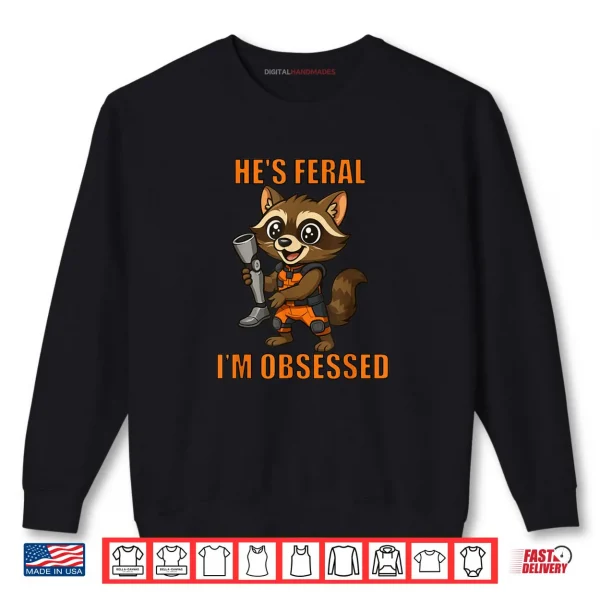 Sweatshirt Hes Feral Im Obsessed Cartoon Space Raccoon Shirt