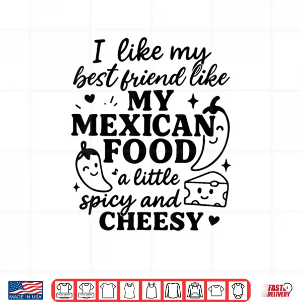 Design I Like My Best Friend Like My Mexican Food a Little Spicy an Shirt