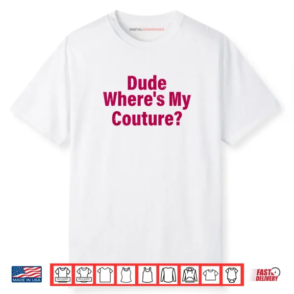 Dude Where’s My Couture Sarcastic  Shirt