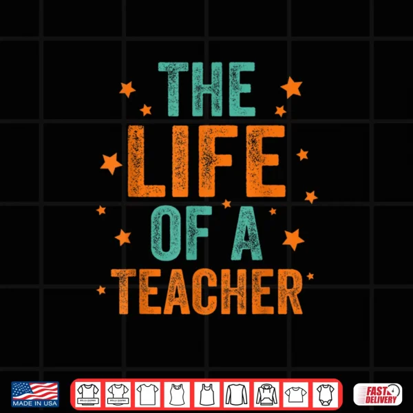 Design The Life of A Teacher Shirt
