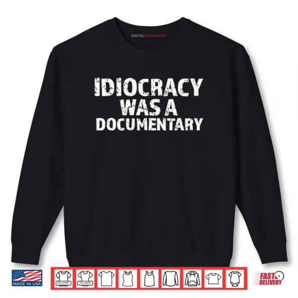 Sweatshirt Idiocracy Was A Documentary Shirt