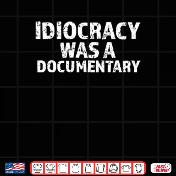 Design Idiocracy Was A Documentary Shirt