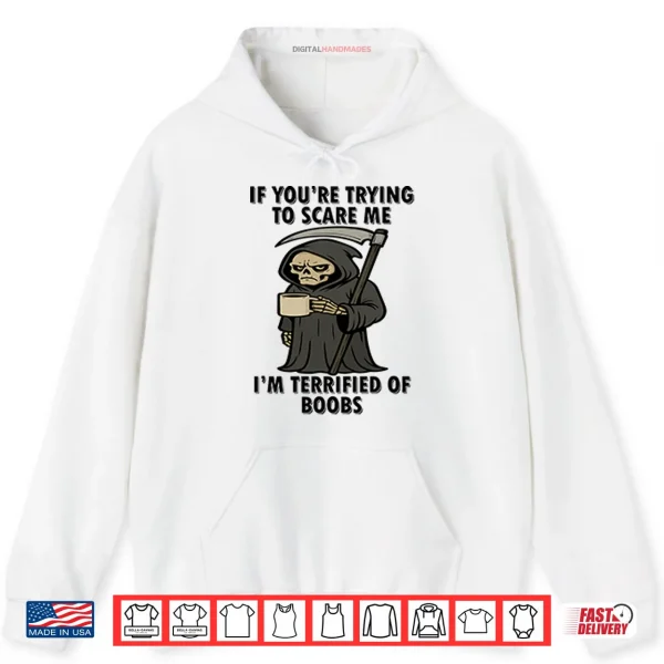 Hoodie If Youre Trying To Scare Me Im Terrified Of Boobs Shirt