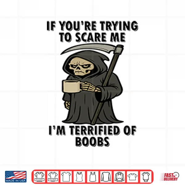 Design If Youre Trying To Scare Me Im Terrified Of Boobs Shirt