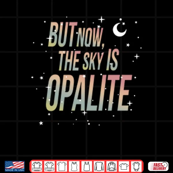 Design But Now The Sky Is Opalite Shirt