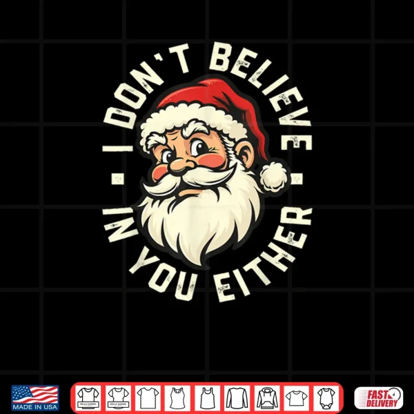 Design I Dont Believe in You Either Santa Shirt