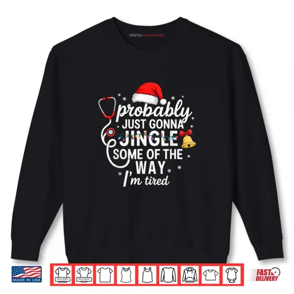 Sweatshirt Probably just Gonna Jingle Some of The Way Christmas Nurse Shirt