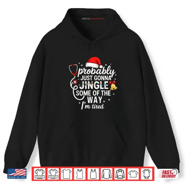 Hoodie Probably just Gonna Jingle Some of The Way Christmas Nurse Shirt