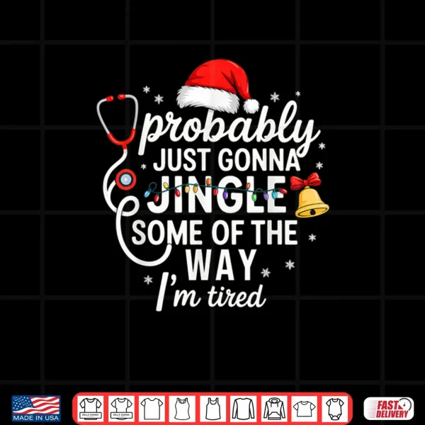 Design Probably just Gonna Jingle Some of The Way Christmas Nurse Shirt