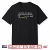 Probably Just Gonna Jingle Some of The Way I’m Tired Shirt