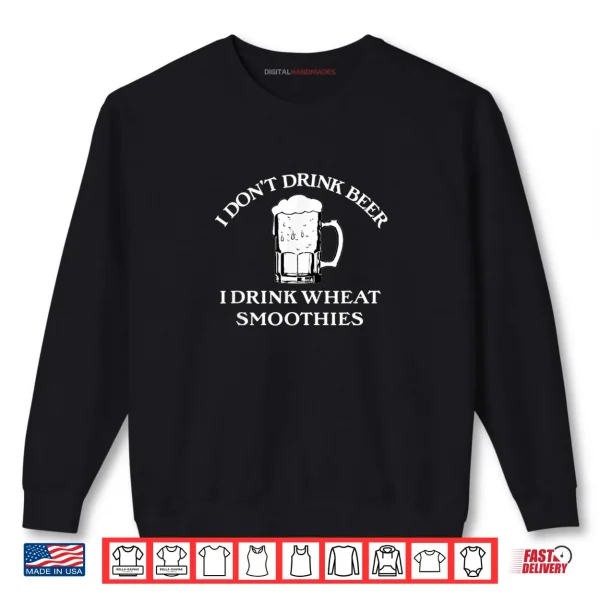 Sweatshirt I Drink Wheat Smoothies Funny Beer Drinking Shirt