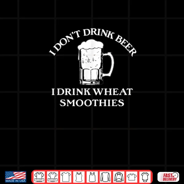 Design I Drink Wheat Smoothies Funny Beer Drinking Shirt