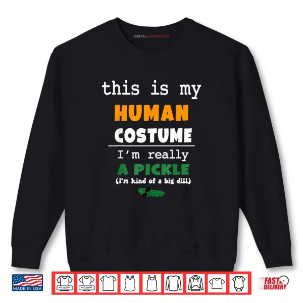 Sweatshirt This is My Human Costume Im Really Pickle Kind of Big Dill Shirt