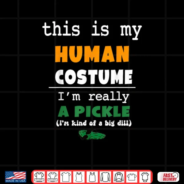 Design This is My Human Costume Im Really Pickle Kind of Big Dill Shirt