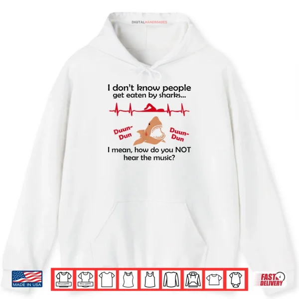 Hoodie I Dont Know How People Get Eaten by Sharks I Mean Shirt