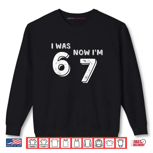 Sweatshirt Was 6 Now Im 7 67 Funny 7 Year Old Birthday Shirt