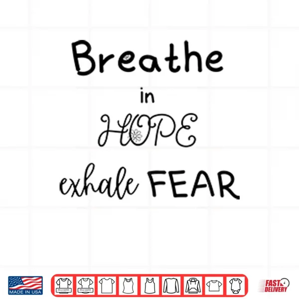 Design Breathe In Hope Exhale Fear Shirt