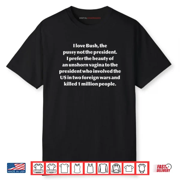 I Love Bush The Pussy Not The President Shirt