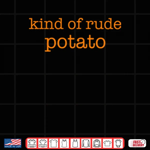 Design Kind Of Rude Potato Shirt