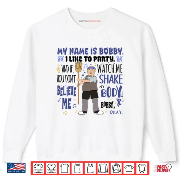 Sweatshirt My Name Is Bobby I Like To Party Bobby Hill Shirt