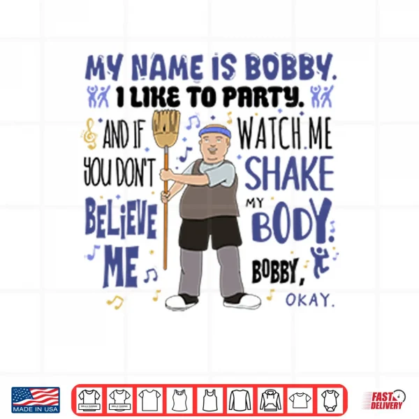 Design My Name Is Bobby I Like To Party Bobby Hill Shirt
