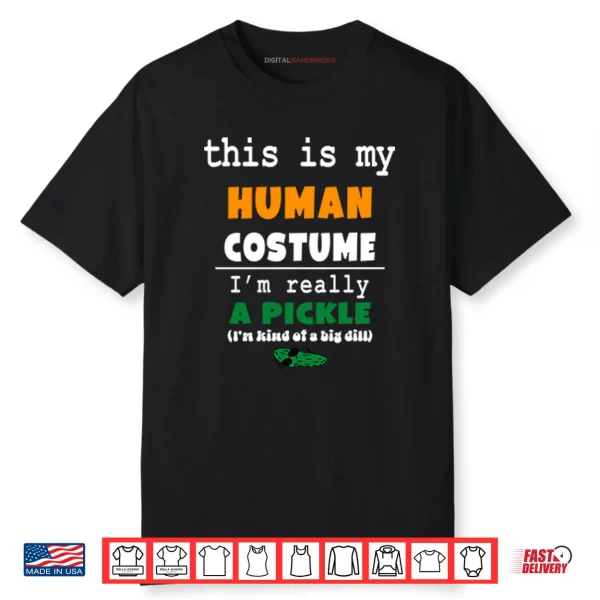 This Is My Human Costume I’m Really A Pickle Shirt
