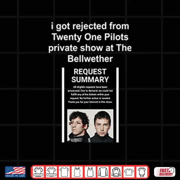 Design I Got Rejected From Twenty One Pilots Private Show At The Bellwether Shirt