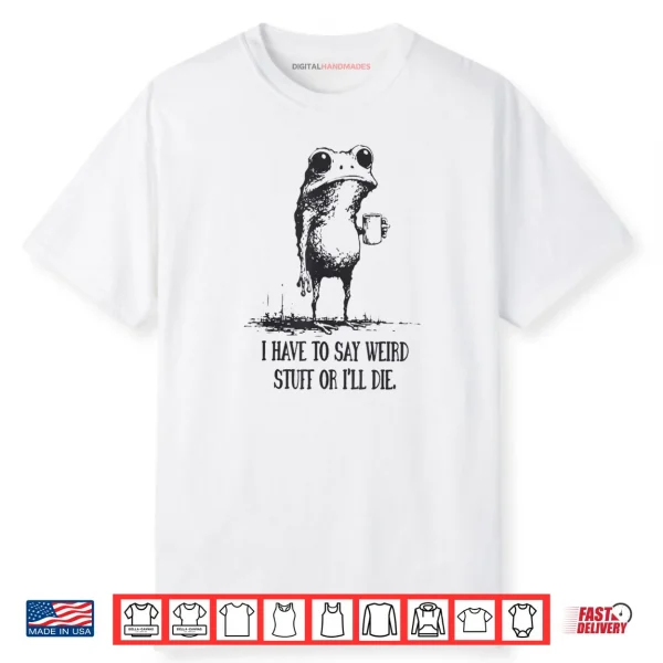 I Have to Say Weird Stuff Or I’ll Die Funny Frog Meme Retro Shirt