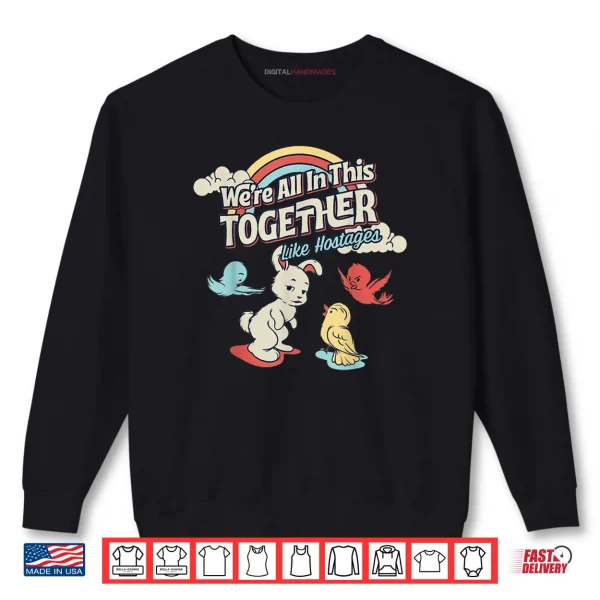 Sweatshirt Were All in This Together Like Hostages Shirt