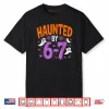 Haunted by 67 Funny Halloween Shirt