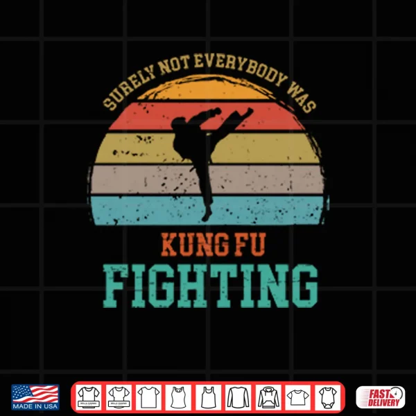 Design Surely Not Everybody Was Kung Fu Fighting Shirt