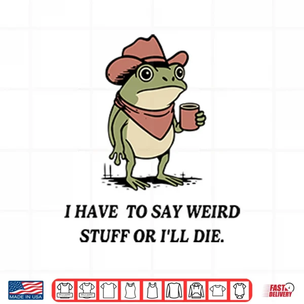 Design I Have To Say Weird Stuff Or I Will Die Frog Shirt
