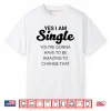 Yes I Am Single You’re Gonna Have To Be Amazing To Change That Shirt