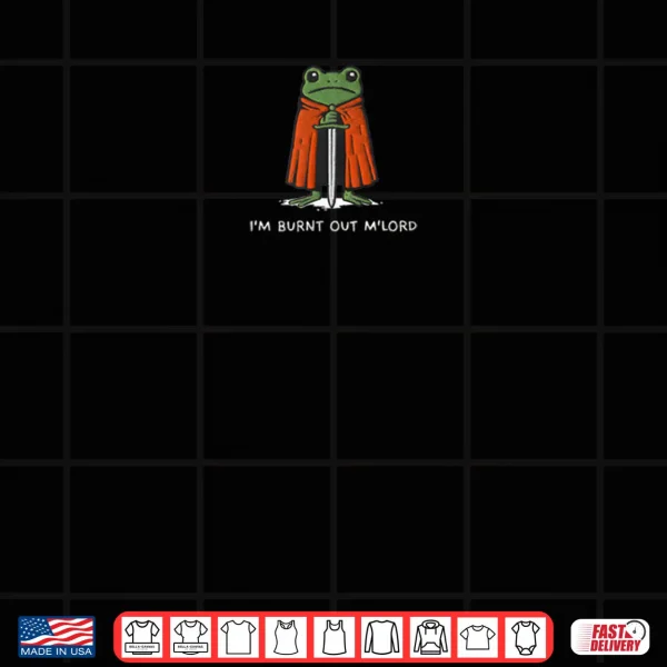 Design Im Burnt Out MLord Funny Knight Frog Shirt