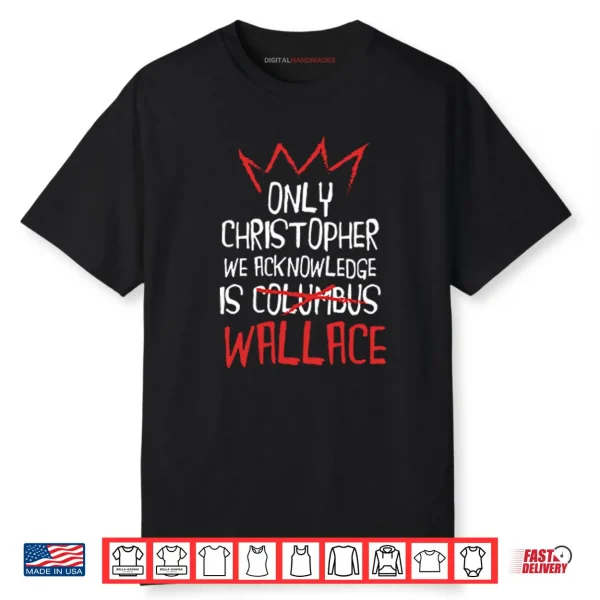 Only Christopher We Acknowledge Is Wallace Shirt