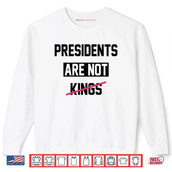Sweatshirt Presidents Are Not Kings T ShirtPresidents Are Not Kings Shirt