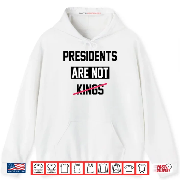 Hoodie Presidents Are Not Kings T ShirtPresidents Are Not Kings Shirt