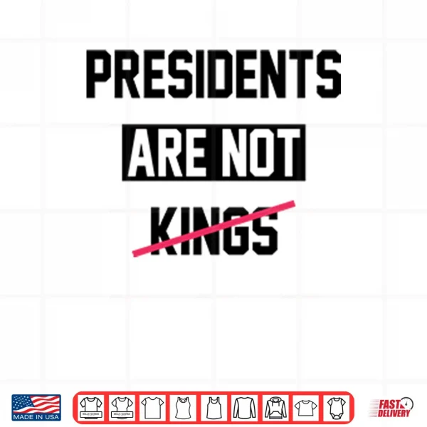 Design Presidents Are Not Kings T ShirtPresidents Are Not Kings Shirt