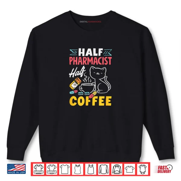 Sweatshirt Half Pharmacist Half Coffee Funny Pharmacist Coffee Lover Shirt