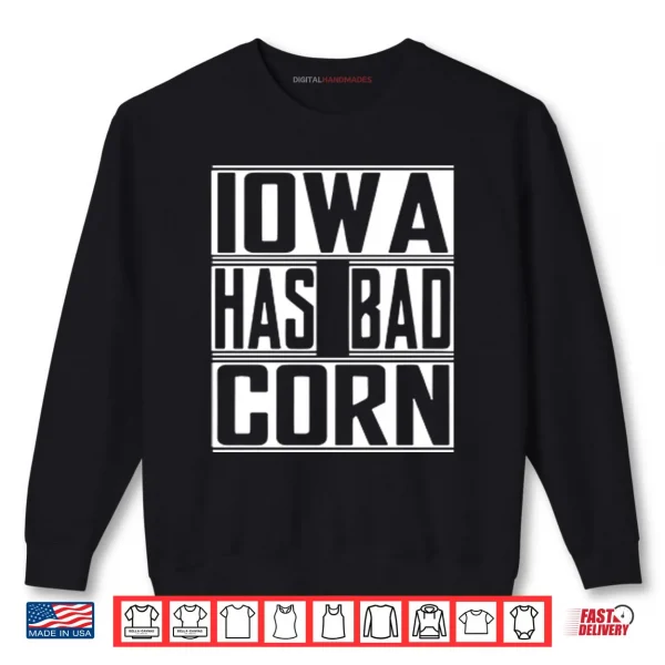 Sweatshirt Iowa Has Bad Corn Shirt