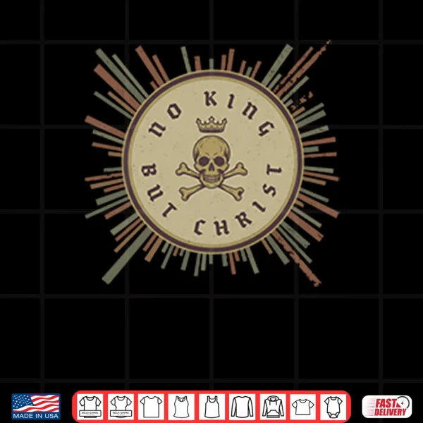 Design No King But Christ Shirt