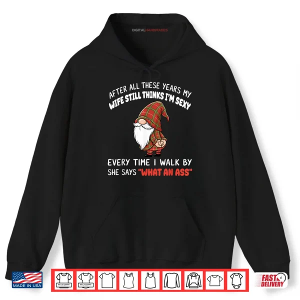 After All These Years My Wife Still Thinks I'm Sexy Every Shirt 2 Hoodie After All These Years My Wife Still Thinks Im Sexy Every Shirt