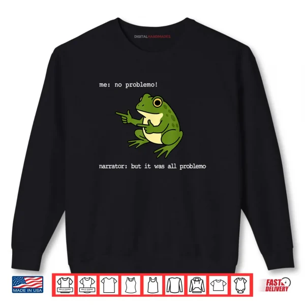 Frog Me No Problemo Narrator But It was All Problemo Funny Shirt 1 Sweatshirt Frog Me No Problemo Narrator But It was All Problemo Funny Shirt