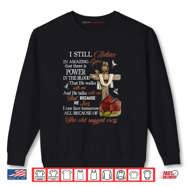 Sweatshirt I Still Believe in Amazing Grace That There is Power Jesus Shirt